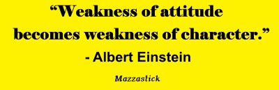 Weakness of attitude becomes weakness of character Albert Einstein